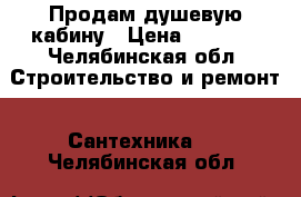 Продам душевую кабину › Цена ­ 5 000 - Челябинская обл. Строительство и ремонт » Сантехника   . Челябинская обл.